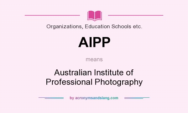 What does AIPP mean? It stands for Australian Institute of Professional Photography