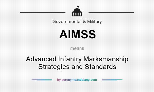 What does AIMSS mean? It stands for Advanced Infantry Marksmanship Strategies and Standards