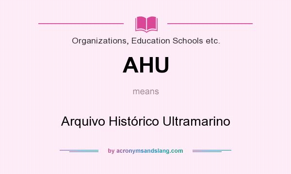 What does AHU mean? It stands for Arquivo Histórico Ultramarino