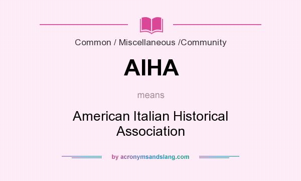 What does AIHA mean? It stands for American Italian Historical Association