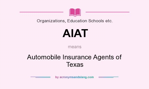 What does AIAT mean? It stands for Automobile Insurance Agents of Texas