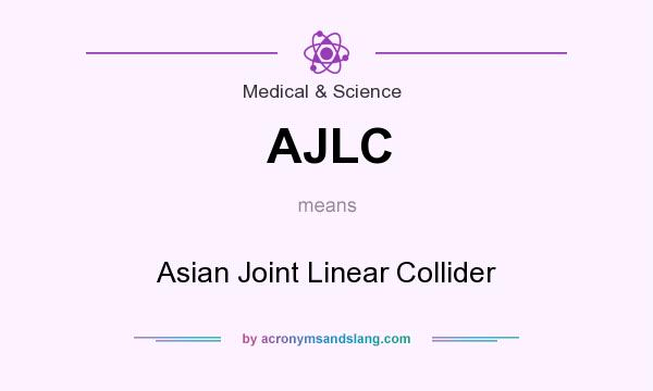 What does AJLC mean? It stands for Asian Joint Linear Collider