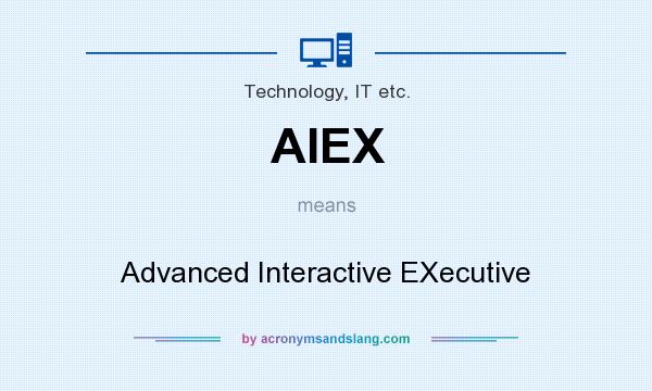 What does AIEX mean? It stands for Advanced Interactive EXecutive