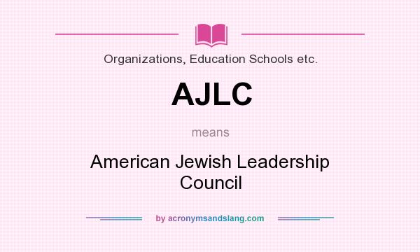 What does AJLC mean? It stands for American Jewish Leadership Council