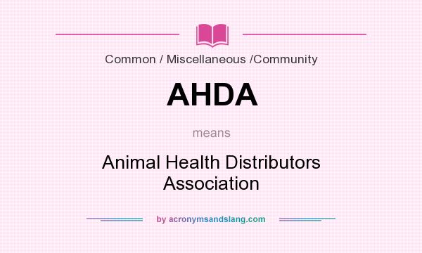 What does AHDA mean? It stands for Animal Health Distributors Association