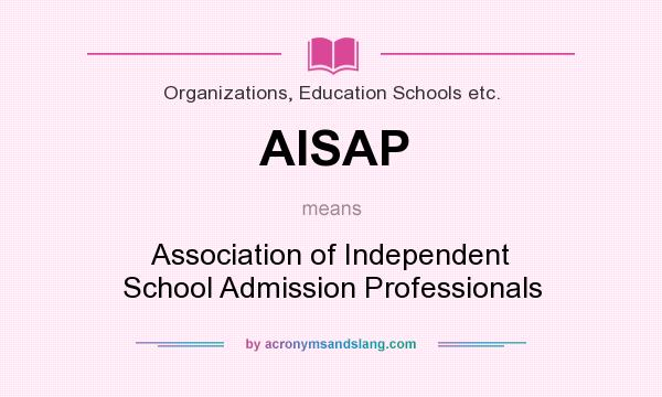 What does AISAP mean? It stands for Association of Independent School Admission Professionals