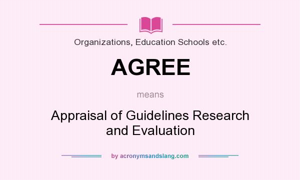 What does AGREE mean? It stands for Appraisal of Guidelines Research and Evaluation