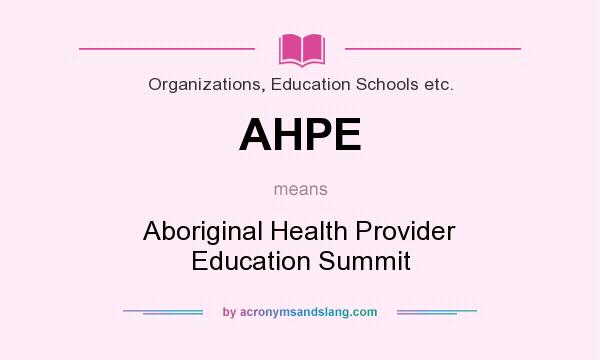 What does AHPE mean? It stands for Aboriginal Health Provider Education Summit