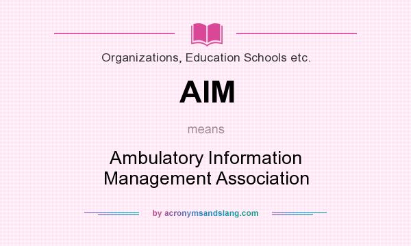What does AIM mean? It stands for Ambulatory Information Management Association