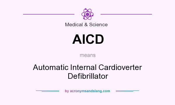 What does AICD mean? It stands for Automatic Internal Cardioverter Defibrillator