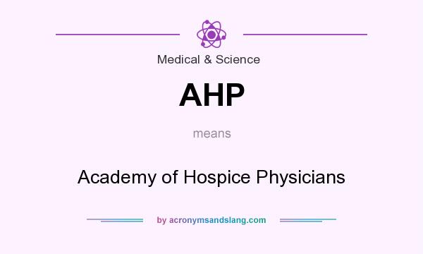 What does AHP mean? It stands for Academy of Hospice Physicians