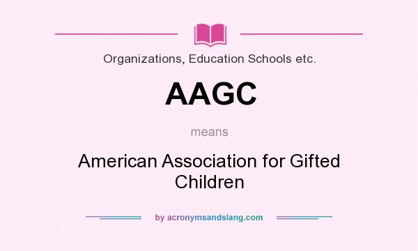 What does AAGC mean? It stands for American Association for Gifted Children