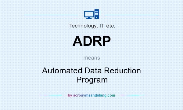 What does ADRP mean? It stands for Automated Data Reduction Program