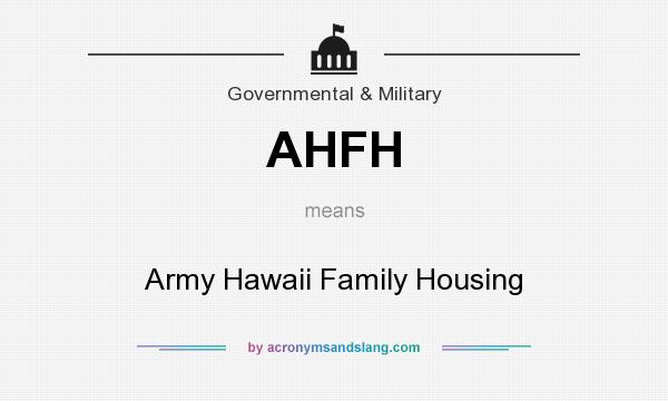 What does AHFH mean? It stands for Army Hawaii Family Housing