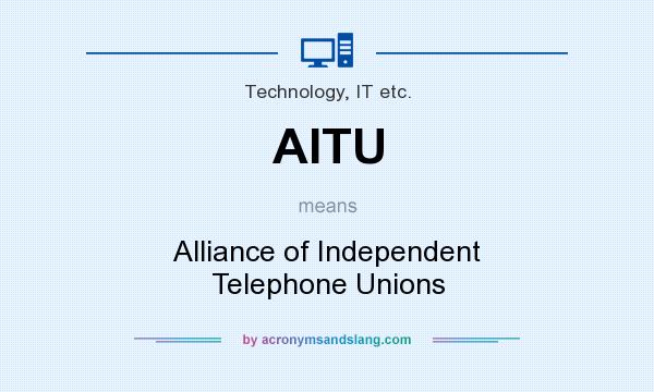 What does AITU mean? It stands for Alliance of Independent Telephone Unions
