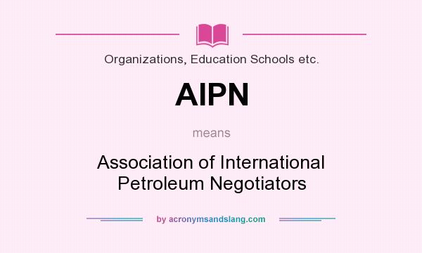 What does AIPN mean? It stands for Association of International Petroleum Negotiators