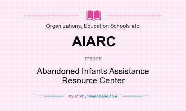 What does AIARC mean? It stands for Abandoned Infants Assistance Resource Center