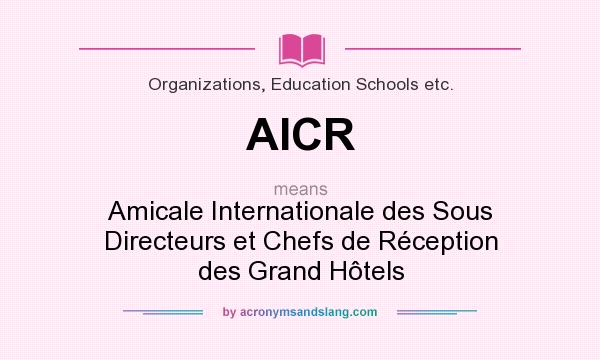 What does AICR mean? It stands for Amicale Internationale des Sous Directeurs et Chefs de Réception des Grand Hôtels