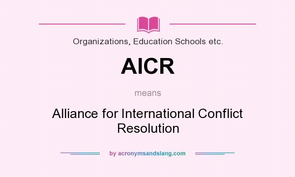 What does AICR mean? It stands for Alliance for International Conflict Resolution