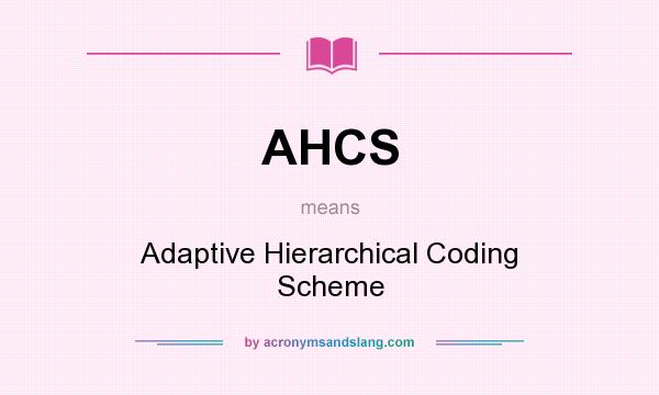 What does AHCS mean? It stands for Adaptive Hierarchical Coding Scheme