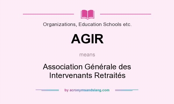 What does AGIR mean? It stands for Association Générale des Intervenants Retraités