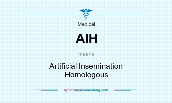 What does AIH mean? It stands for Artificial Insemination Homologous