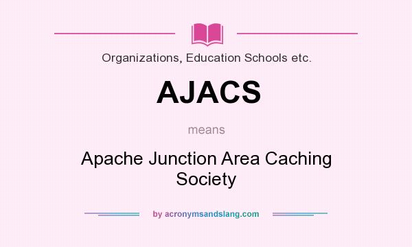 What does AJACS mean? It stands for Apache Junction Area Caching Society