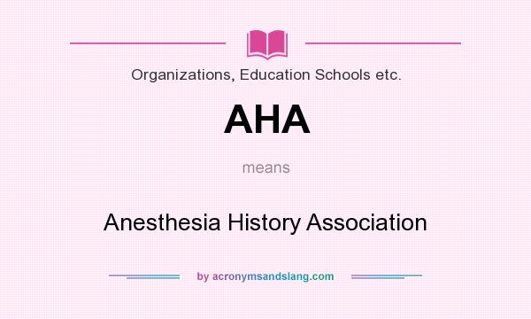 What does AHA mean? It stands for Anesthesia History Association