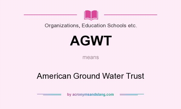 What does AGWT mean? It stands for American Ground Water Trust