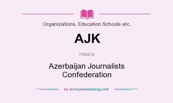 What does AJK mean? It stands for Azerbaijan Journalists Confederation