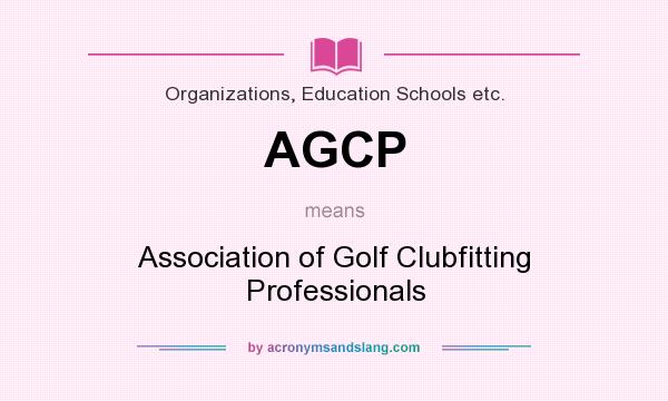 What does AGCP mean? It stands for Association of Golf Clubfitting Professionals