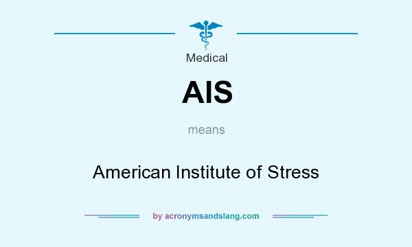 What does AIS mean? It stands for American Institute of Stress