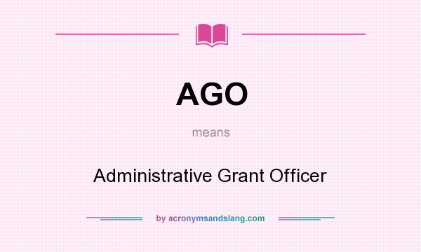 What does AGO mean? It stands for Administrative Grant Officer