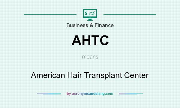 What does AHTC mean? It stands for American Hair Transplant Center