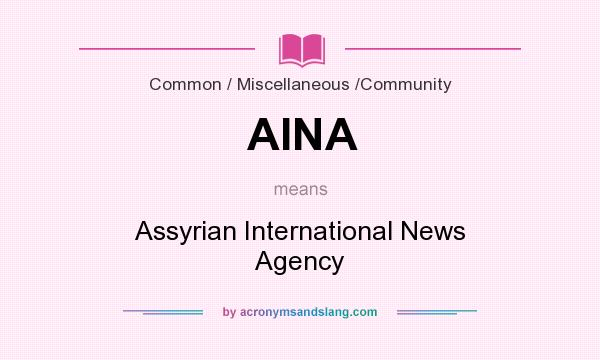 What does AINA mean? It stands for Assyrian International News Agency