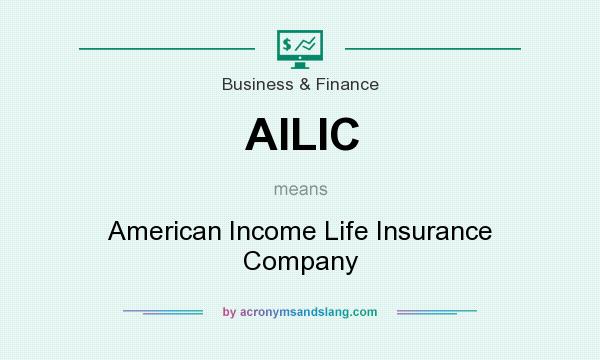 What does AILIC mean? It stands for American Income Life Insurance Company