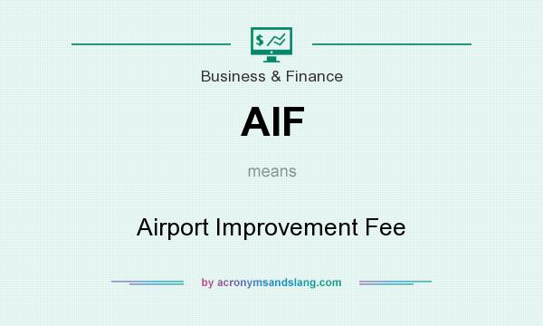 What does AIF mean? It stands for Airport Improvement Fee