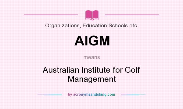 What does AIGM mean? It stands for Australian Institute for Golf Management