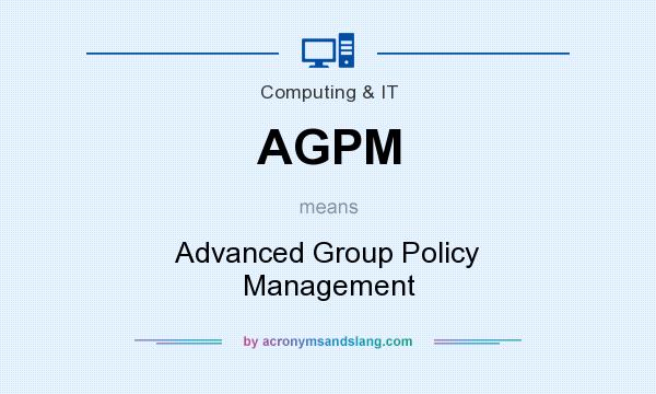 What does AGPM mean? It stands for Advanced Group Policy Management