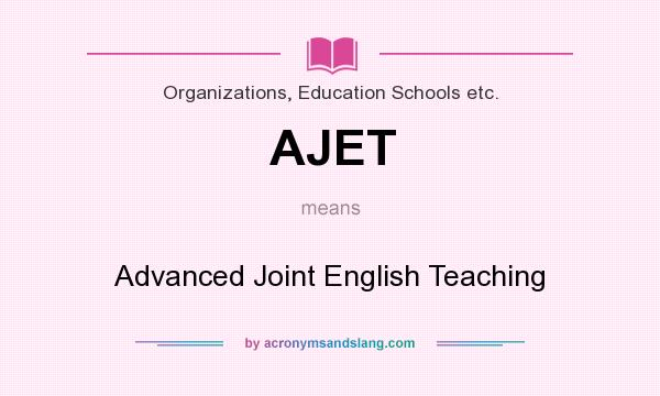 What does AJET mean? It stands for Advanced Joint English Teaching