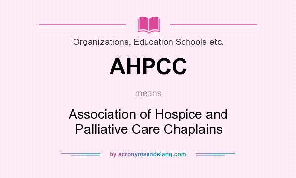 What does AHPCC mean? It stands for Association of Hospice and Palliative Care Chaplains