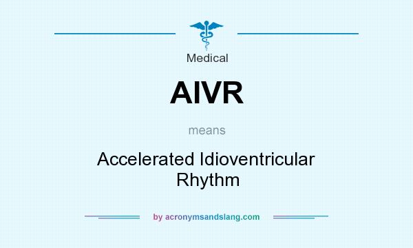 What does AIVR mean? It stands for Accelerated Idioventricular Rhythm
