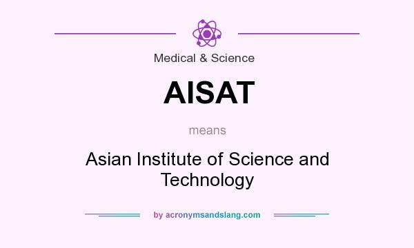 What does AISAT mean? It stands for Asian Institute of Science and Technology