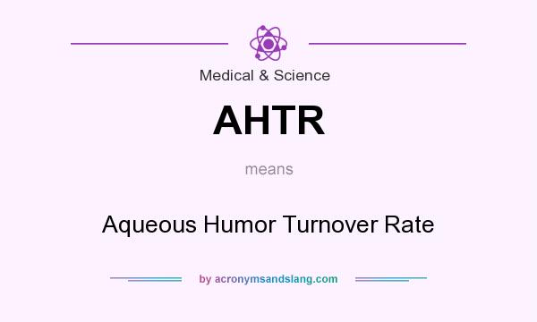 What does AHTR mean? It stands for Aqueous Humor Turnover Rate