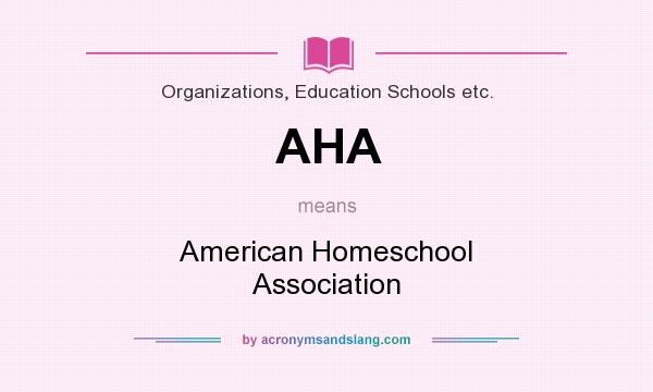 What does AHA mean? It stands for American Homeschool Association