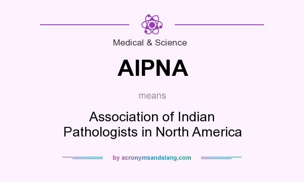 What does AIPNA mean? It stands for Association of Indian Pathologists in North America