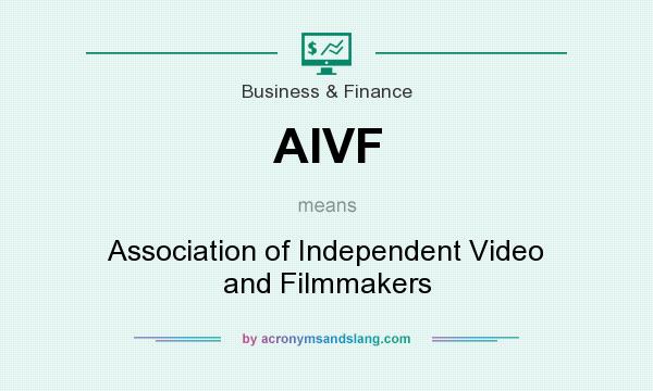 What does AIVF mean? It stands for Association of Independent Video and Filmmakers