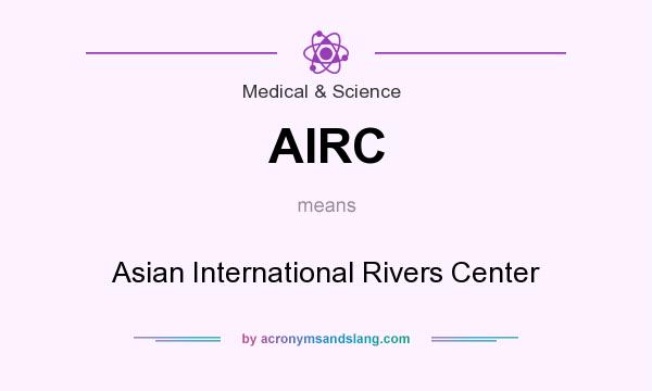 What does AIRC mean? It stands for Asian International Rivers Center