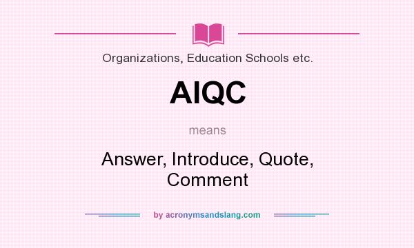 What does AIQC mean? It stands for Answer, Introduce, Quote, Comment