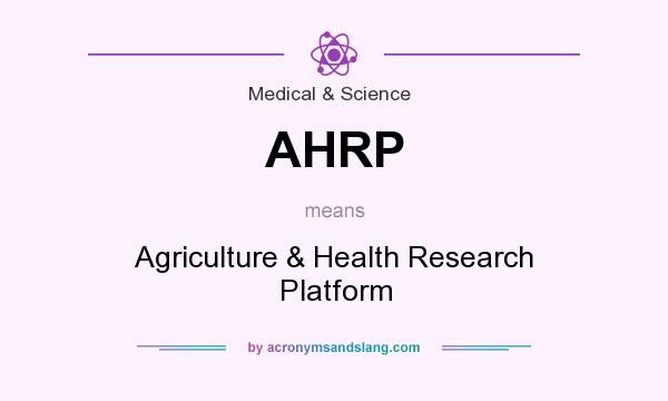 What does AHRP mean? It stands for Agriculture & Health Research Platform